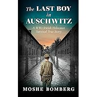 The Last Boy in Auschwitz: A WW2 Jewish Holocaust Survival True Story (World War II True Story) The Last Boy in Auschwitz: A WW2 Jewish Holocaust Survival True Story (World War II True Story) Paperback Kindle Audible Audiobook Hardcover