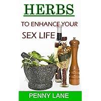 HERBS AND SPICES FOR LOVE: ENHANCE YOUR SEX LIFE (Nature's Natural Aphrodisiacs Book 1)