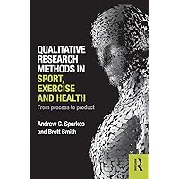 Qualitative Research Methods in Sport, Exercise and Health: From Process to Product Qualitative Research Methods in Sport, Exercise and Health: From Process to Product Paperback Kindle Hardcover