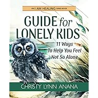 Guide for Lonely Kids: 11 Ways To Help You Feel Not So Alone (I Am Healing)