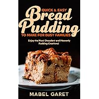 Quick & Easy Bread Pudding to Make for Busy Families: Enjoy the Most Decadent and Heavenly Pudding Creations! Quick & Easy Bread Pudding to Make for Busy Families: Enjoy the Most Decadent and Heavenly Pudding Creations! Kindle Paperback