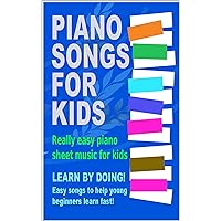 Piano Songs for Kids: Easy piano sheet music with 45 tunes and hints on learning to play - ideal starter book for young children. Piano Songs for Kids: Easy piano sheet music with 45 tunes and hints on learning to play - ideal starter book for young children. Kindle Paperback