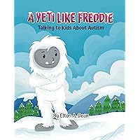 A Yeti Like Freddie: Talking to Kids About Autism A Yeti Like Freddie: Talking to Kids About Autism Kindle Paperback