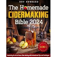 The Homemade Cidermaking Bible: [3 IN 1] From Apples to Excellence | Mastering the Art of Home Cider Making with Professional Tips and Techniques