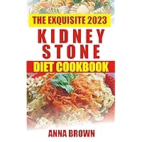 The Exquisite 2023 Kidney Stone Diet Cookbook: A Friendly Guide to Understanding Symptoms, Causes, Risk Factor of Kidney Stone with Essential Diet Recipes & Home Remedies The Exquisite 2023 Kidney Stone Diet Cookbook: A Friendly Guide to Understanding Symptoms, Causes, Risk Factor of Kidney Stone with Essential Diet Recipes & Home Remedies Kindle Paperback