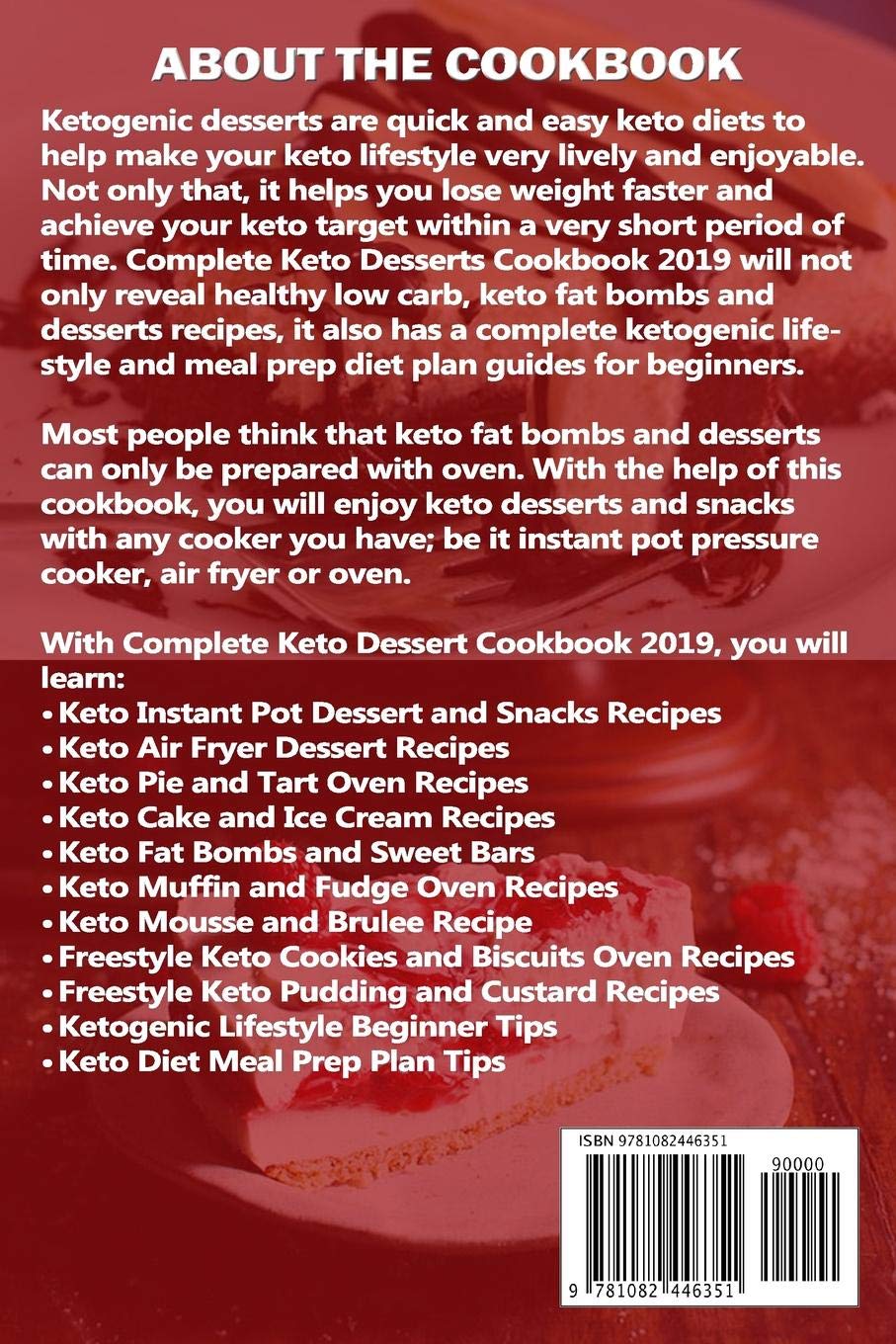Complete Keto Desserts Cookbook 2019: Learn 500 New, Tasty, Ketogenic Fat Bombs, Snacks & Desserts, Low Carb Weight Loss Recipes for Oven Instant Pot & Air Fryer with Meal Prep Diet Plan Tips