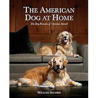 The American Dog at Home: The Dog Portraits of Christine Merrill The American Dog at Home: The Dog Portraits of Christine Merrill Hardcover