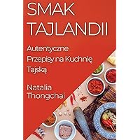 Smak Tajlandii: Autentyczne Przepisy na Kuchnię Tajską (Polish Edition)