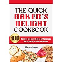 THE QUICK BAKER'S DELIGHT COOKBOOK: 40 Delicious & Easy Recipes for Homemade Pizzas, Cakes, Breads & Cookies. THE QUICK BAKER'S DELIGHT COOKBOOK: 40 Delicious & Easy Recipes for Homemade Pizzas, Cakes, Breads & Cookies. Kindle Paperback