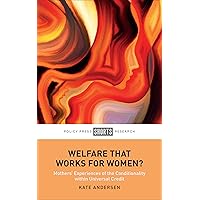 Welfare That Works for Women?: Mothers’ Experiences of the Conditionality within Universal Credit Welfare That Works for Women?: Mothers’ Experiences of the Conditionality within Universal Credit Kindle Hardcover