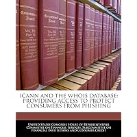 Icann and the Whois Database: Providing Access to Protect Consumers from Phishing Icann and the Whois Database: Providing Access to Protect Consumers from Phishing Paperback
