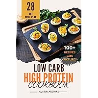 Low Carb High Protein Cookbook: 100 Plus Mouthwatering Recipes With Pictures and Ingredient Lists! 28-Day Meal Plan & Nutritional Insights! Low Carb High Protein Cookbook: 100 Plus Mouthwatering Recipes With Pictures and Ingredient Lists! 28-Day Meal Plan & Nutritional Insights! Kindle Paperback