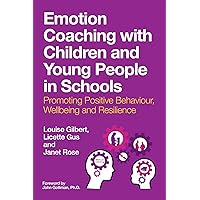 Emotion Coaching with Children and Young People in Schools: Promoting Positive Behavior, Wellbeing and Resilience Emotion Coaching with Children and Young People in Schools: Promoting Positive Behavior, Wellbeing and Resilience Paperback Kindle