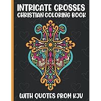 Intricate Cross Christian Coloring Book With Quotes from KJV: Faith Based Psalm Inspirational Favorite Bible Verses for Adult Men, Women, Young Adults ... Biblical Gift (Christian Coloring Books)
