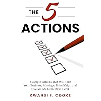 The 5 Actions: 5 Simple Actions That Will Take Your Business, Marriage, Friendships, and Overall Life to the Next Level The 5 Actions: 5 Simple Actions That Will Take Your Business, Marriage, Friendships, and Overall Life to the Next Level Kindle Paperback