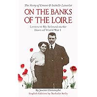 On the Banks of the Loire: Letters to My Beloved on the Dawn of World War I On the Banks of the Loire: Letters to My Beloved on the Dawn of World War I Kindle Paperback