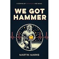 We Got Hammer: A Coming of (Advanced) Age Novel We Got Hammer: A Coming of (Advanced) Age Novel Paperback Kindle