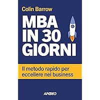 MBA in 30 giorni: Il metodo rapido per eccellere nel business (Italian Edition) MBA in 30 giorni: Il metodo rapido per eccellere nel business (Italian Edition) Kindle