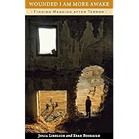 Wounded I Am More Awake: Finding Meaning after Terror Wounded I Am More Awake: Finding Meaning after Terror Paperback Audible Audiobook Hardcover