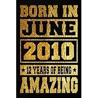 Born In June 2010 12 Years Of Being Amazing: Unique Birthday Gift Ideas / Journal & Notebook For Girls Or Boys Born In June 2010 / Funny Birthday ... Being Amazing, 120 Pages, 6x9, Matte Finish