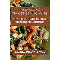 Tajomstvá Thajskej Kuchyne: Prvý krok k ovládnutiu exotických chutí Thajska pre začiatočníkov (Slovak Edition)
