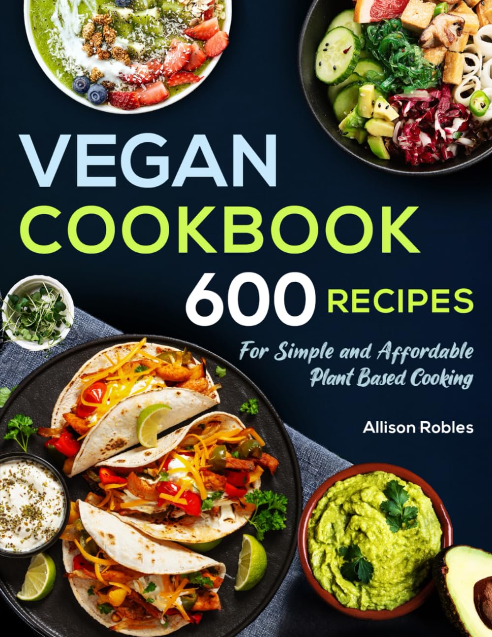 Vegan Cookbook: 600 Recipes For Simple and Affordable Plant Based Cooking
