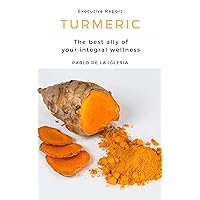 TURMERIC: The best ally of your integral wellness TURMERIC: The best ally of your integral wellness Kindle