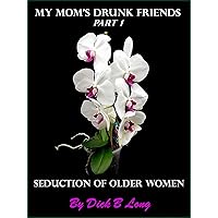 Seduction of Older Women - My Mom's Drunk Friends: Part 1 Seduction of Older Women - My Mom's Drunk Friends: Part 1 Kindle