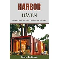 Harbor Haven: Crafting Comfortable Homes from Shipping Container Harbor Haven: Crafting Comfortable Homes from Shipping Container Kindle Paperback