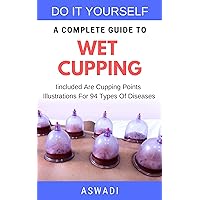 Do it yourself - a complete guide to wet cupping: Iincluded Are Cupping Points Illustrations For 94 Types Of Diseases Do it yourself - a complete guide to wet cupping: Iincluded Are Cupping Points Illustrations For 94 Types Of Diseases Kindle Paperback