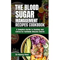 The Blood Sugar Management Recipes Cookbook: A Complete Guide to Cooking and Eating for Optimum Glucose Health The Blood Sugar Management Recipes Cookbook: A Complete Guide to Cooking and Eating for Optimum Glucose Health Kindle Paperback
