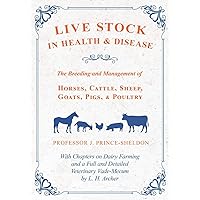 Live Stock in Health and Disease - The Breeding and Management of Horses, Cattle, Sheep, Goats, Pigs, and Poultry - With Chapters on Dairy Farming and ... Veterinary Vade-Mecum by L. H. Archer Live Stock in Health and Disease - The Breeding and Management of Horses, Cattle, Sheep, Goats, Pigs, and Poultry - With Chapters on Dairy Farming and ... Veterinary Vade-Mecum by L. H. Archer Paperback Hardcover