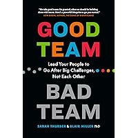 Good Team, Bad Team: Lead Your People to Go After Big Challenges, Not Each Other Good Team, Bad Team: Lead Your People to Go After Big Challenges, Not Each Other Paperback Kindle Audible Audiobook