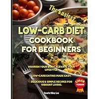 Low-Carb Diet Cookbook for Beginners: Low-Carb Eating Made Easy. Nourish Your Body, Elevate Your Lifestyle. 100 Delicious & Simple Recipes for Vibrant Living.