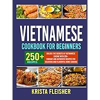 Vietnamese Cookbook For Beginners: Unlock the Secrets of Vietnamese Cuisine with 250+ Vibrant and Authentic Recipes for Delicious and Flavorful Home Cooking Vietnamese Cookbook For Beginners: Unlock the Secrets of Vietnamese Cuisine with 250+ Vibrant and Authentic Recipes for Delicious and Flavorful Home Cooking Hardcover Kindle Paperback