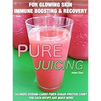51 Juicing Recipes: Pure Juicing for Glowing Skin, Immune Boosting and Recovery: Calories-Sodium-Carbs-Fiber-Sugar-Protein Count For Each Recipe And Much More