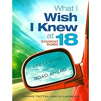 What I Wish I Knew at 18 Student Guide: Life Lessons for the Road Ahead What I Wish I Knew at 18 Student Guide: Life Lessons for the Road Ahead Paperback Kindle
