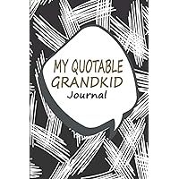 My Quotable Grandkid Journal: A Grandparent’s Notebook for Writing Down Funny Things Said by Grandchildren | Simple Design Guided Prompts for Easy Use | Gift for New Grandma & Grandpa
