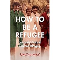 How to Be a Refugee: One Family's Story of Exile and Belonging How to Be a Refugee: One Family's Story of Exile and Belonging Paperback Kindle Audible Audiobook Hardcover