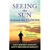 Seeing the Sun behind the Clouds: A Weatherman's Faith through the Storms of Life