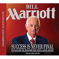Bill Marriott: Success Is Never Final - His Life and the Decisions That Built a Hotel Empire Bill Marriott: Success Is Never Final - His Life and the Decisions That Built a Hotel Empire Hardcover Kindle Audio CD
