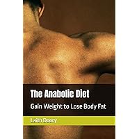 The Anabolic Diet: Gain Weight to Lose Body Fat The Anabolic Diet: Gain Weight to Lose Body Fat Paperback Kindle