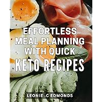 Effortless Meal Planning with Quick Keto Recipes: Made Easy with Quick and Delicious Dishes for Busy People