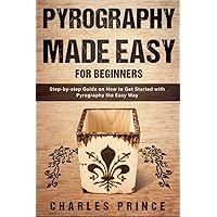 Pyrography Made Easy for Beginners: Step-by-step Guide on How to Get Started with Pyrography the Easy Way