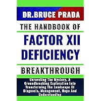 THE HANDBOOK OF FACTOR XII DEFICIENCY BREAKTHROUGH: Unraveling The Mystery, A Groundbreaking Exploration Into Transforming The Landscape Of Diagnosis, Management, Hope And Understanding THE HANDBOOK OF FACTOR XII DEFICIENCY BREAKTHROUGH: Unraveling The Mystery, A Groundbreaking Exploration Into Transforming The Landscape Of Diagnosis, Management, Hope And Understanding Kindle Paperback