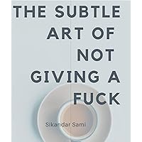 ART OF NOT GIVING A Fc*K: Everything Is F*cked: A Book About Hope
