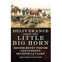 Deliverance from the Little Big Horn: Doctor Henry Porter and Custer's Seventh Cavalry Deliverance from the Little Big Horn: Doctor Henry Porter and Custer's Seventh Cavalry Hardcover Kindle Audible Audiobook Paperback