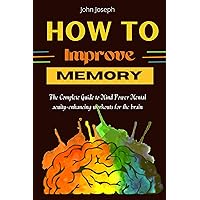 How To Improve Memory: The Complete Guide to Mind Power Mental acuity-enhancing workouts for the brain