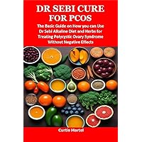 DR SEBI CURE FOR PCOS: The Basic Guide on How you can Use Dr Sebi Alkaline Diet and Herbs for Treating Polycystic Ovary Syndrome Without Negative Effects DR SEBI CURE FOR PCOS: The Basic Guide on How you can Use Dr Sebi Alkaline Diet and Herbs for Treating Polycystic Ovary Syndrome Without Negative Effects Kindle