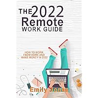 THE 2022 REMOTE WORK GUIDE: HOW TO WORK FROM HOME AND MAKE MONEY IN 2022